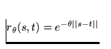 $r_\theta(s,t) = e^{-\theta \vert\vert s-t\vert\vert}$