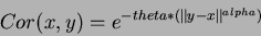 \begin{displaymath}Cor(x,y) = e^{ -theta *( \Vert y-x \Vert^{alpha}) }\end{displaymath}