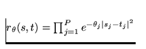 $r_\theta(s,t) = \prod_{j=1}^{P} e^{-\theta_j \vert s_j-t_j\vert^2}$