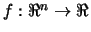 $f : \Re^{n} \rightarrow \Re$