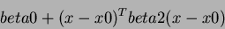 \begin{displaymath}beta0 + \ensuremath{(x - x0)^{T}}beta2 (x-x0) \end{displaymath}