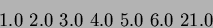 \begin{displaymath}1.0\ 2.0\ 3.0\ 4.0\ 5.0\ 6.0\ 21.0\end{displaymath}