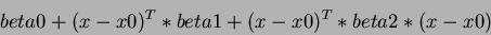 \begin{displaymath}beta0 + \ensuremath{(x-x0)^{T}}*beta1 + \ensuremath{(x-x0)^{T}}*beta2*(x-x0)\end{displaymath}