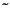 $\tilde{&nbsp;}$